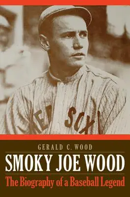 Smoky Joe Wood: Die Biografie einer Baseball-Legende - Smoky Joe Wood: The Biography of a Baseball Legend
