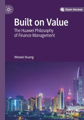 Auf Wert gebaut: Die Huawei-Philosophie des Finanzmanagements - Built on Value: The Huawei Philosophy of Finance Management