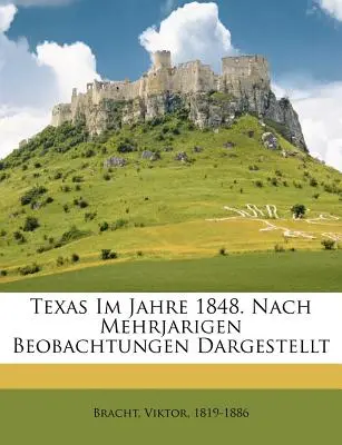 Texas im Jahre 1848. Nach Mehrjarigen Beobachtungen Dargestellt - Texas Im Jahre 1848. Nach Mehrjarigen Beobachtungen Dargestellt