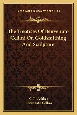 Die Abhandlungen von Benvenuto Cellini über Goldschmiedekunst und Bildhauerei - The Treatises of Benvenuto Cellini on Goldsmithing and Sculpture