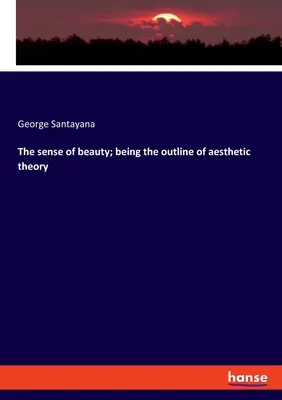 Der Sinn des Schönen: Umrisse einer ästhetischen Theorie - The sense of beauty; being the outline of aesthetic theory