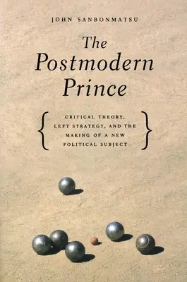 Der postmoderne Prinz: Kritische Theorie, linke Strategie und die Entstehung eines neuen politischen Subjekts - The Postmodern Prince: Critical Theory, Left Strategy, and the Making of a New Political Subject