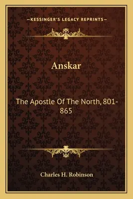 Anskar: Der Apostel des Nordens, 801-865: Übersetzt aus der Vita Anskarii von Bischof Rimbert, seinem Mitmissionar und Succ - Anskar: The Apostle Of The North, 801-865: Translated From The Vita Anskarii By Bishop Rimbert, His Fellow Missionary And Succ