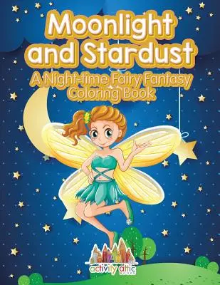 Mondlicht und Sternenstaub: Ein nächtliches Feen-Fantasie-Malbuch - Moonlight and Stardust: A Night-time Fairy Fantasy Coloring Book