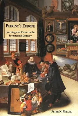 Peirescs Europa: Lernen und Tugend im siebzehnten Jahrhundert - Peirescs Europe: Learning and Virtue in the Seventeenth Century