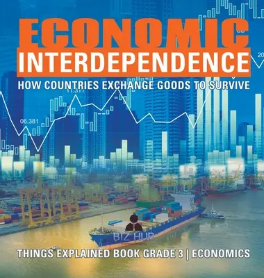 Wirtschaftliche Verflechtung: Wie Länder Güter tauschen, um zu überleben Erklärtes Buch Klasse 3 Wirtschaft - Economic Interdependence: How Countries Exchange Goods to Survive Things Explained Book Grade 3 Economics