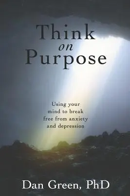 Think on Purpose: Mit dem Verstand aus Angst und Depression ausbrechen - Think on Purpose: Using your mind to break free from anxiety and depression