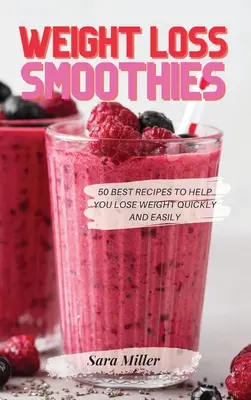 Smoothies zum Abnehmen: Die 50 besten Rezepte, um schnell und einfach Gewicht zu verlieren - Weight Loss Smoothies: 50 Best Recipes to Help You Lose Weight Quickly and Easily