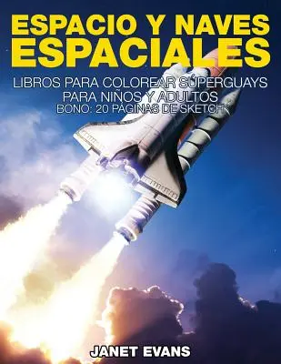 Espacio y Naves Espaciales: Libros Para Colorear Superguays Para Ninos y Adultos (Bonus: 20 Paginas de Sketch) - Espacio y Naves Espaciales: Libros Para Colorear Superguays Para Ninos y Adultos (Bono: 20 Paginas de Sketch)