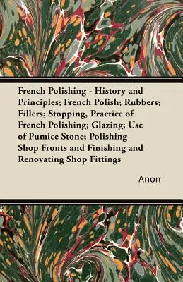 Französisch Polieren - Geschichte und Prinzipien; Französisch Polieren; Gummis; Füllstoffe; Stoppen, Praxis der Französisch Polieren; Glasieren; Verwendung von Bimsstein; Poli - French Polishing - History and Principles; French Polish; Rubbers; Fillers; Stopping, Practice of French Polishing; Glazing; Use of Pumice Stone; Poli