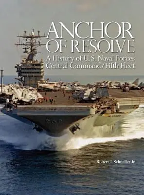 Anker der Entschlossenheit: Die Geschichte des Zentralkommandos der U.S. Marinestreitkräfte, Fünfte Flotte - Anchor of Resolve: A History of U.S. Naval Forces Central Command fifth Fleet