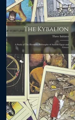 Das Kybalion: Eine Studie über die hermetische Philosophie des alten Ägyptens und Griechenlands - The Kybalion: A Study of The Hermetic Philosophy of Ancient Egypt and Greece