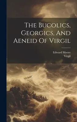 Die Bukoliken, Georgien und Aeneis von Vergil - The Bucolics, Georgics, And Aeneid Of Virgil