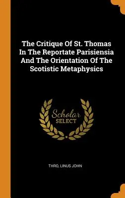 Die Kritik des hl. Thomas in den Reportate Parisiensia und die Ausrichtung der skotistischen Metaphysik - The Critique Of St. Thomas In The Reportate Parisiensia And The Orientation Of The Scotistic Metaphysics
