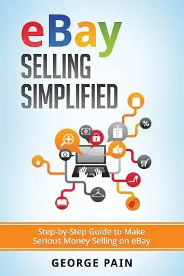 eBay Verkaufen Vereinfacht: Schritt-für-Schritt-Anleitung, um mit dem Verkaufen auf eBay richtig Geld zu verdienen - eBay Selling Simplified: Step-by-Step Guide to Make Serious Money Selling on eBay