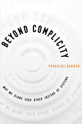 Jenseits der Mitschuld: Warum wir uns gegenseitig die Schuld geben und nicht dem System - Beyond Complicity: Why We Blame Each Other Instead of Systems