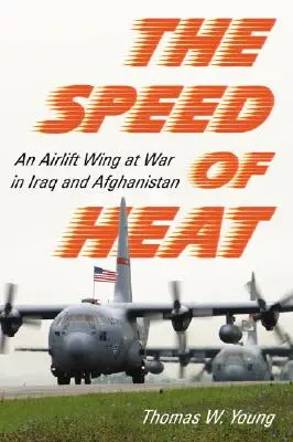 Geschwindigkeit der Hitze: Ein Lufttransportgeschwader im Krieg im Irak und in Afghanistan - Speed of Heat: An Airlift Wing at War in Iraq and Afghanistan