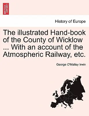 Das illustrierte Handbuch der Grafschaft Wicklow ... mit einem Bericht über die Atmospheric Railway, etc. - The Illustrated Hand-Book of the County of Wicklow ... with an Account of the Atmospheric Railway, Etc.