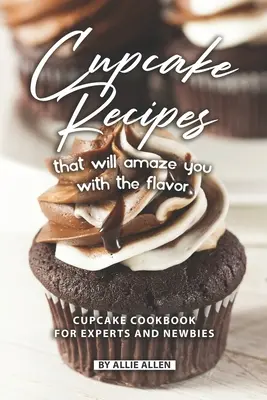 Cupcake-Rezepte, die Sie mit ihrem Geschmack verblüffen werden: Cupcake-Kochbuch für Experten und Neulinge - Cupcake Recipes That Will Amaze You with The Flavor: Cupcake Cookbook for Experts and Newbies