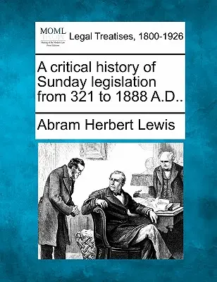 Eine kritische Geschichte der Sonntagsgesetzgebung von 321 bis 1888 n. Chr.. - A Critical History of Sunday Legislation from 321 to 1888 A.D..