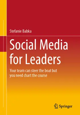 Soziale Medien für Führungskräfte: Ihr Team kann das Boot lenken, aber Sie müssen den Kurs bestimmen - Social Media for Leaders: Your Team Can Steer the Boat But You Need Chart the Course