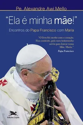 Ela minha me!“ - Encontros do Papa Francisco com Maria“ - Ela  minha me!