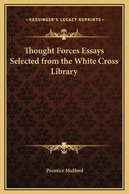 Gedankenkräfte - Ausgewählte Essays aus der Bibliothek des Weißen Kreuzes - Thought Forces Essays Selected from the White Cross Library