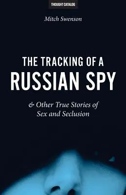 Die Verfolgung eines russischen Spions und andere wahre Geschichten über Sex und Abgeschiedenheit - The Tracking of a Russian Spy & Other True Stories of Sex and Seclusion