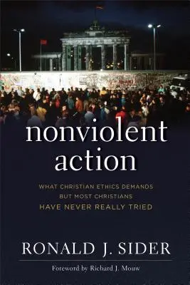 Gewaltfreie Aktion: Was die christliche Ethik fordert, aber die meisten Christen nie wirklich versucht haben - Nonviolent Action: What Christian Ethics Demands But Most Christians Have Never Really Tried