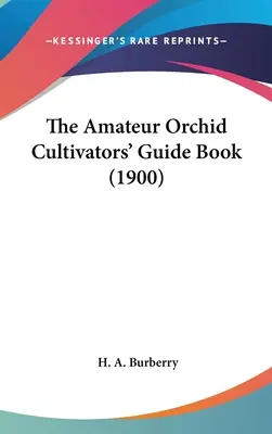 Das Handbuch für Amateur-Orchideenkultivatoren (1900) - The Amateur Orchid Cultivators' Guide Book (1900)