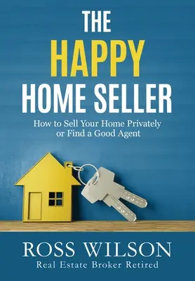 Der glückliche Hausverkäufer: Wie Sie Ihr Haus privat verkaufen oder einen guten Makler engagieren - The Happy Home Seller: How to Sell Your Home Privately or Hire a Good Agent