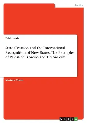 Staatsgründungen und die internationale Anerkennung neuer Staaten. Die Beispiele Palästina, Kosovo und Timor-Leste - State Creation and the International Recognition of New States. The Examples of Palestine, Kosovo and Timor-Leste