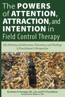 Die Kräfte der Aufmerksamkeit, Anziehung und Absicht in der Feldsteuerungstherapie: Mein Weg der Abenteuer, Entdeckungen und Heilung: Die Perspektive eines Praktikers - The Powers of Attention, Attraction, and Intention In Field Control Therapy: My Pathway of Adventure, Discovery, and Healing: A Practioner's Perspecti