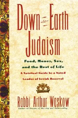 Das bodenständige Judentum: Essen, Geld, Sex und der Rest des Lebens - Down-To-Earth Judaism: Food, Money, Sex, and the Rest of Life