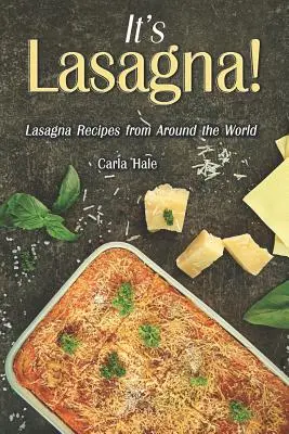 Es ist Lasagna!: Lasagne-Rezepte aus aller Welt - It's Lasagna!: Lasagna Recipes from Around the World