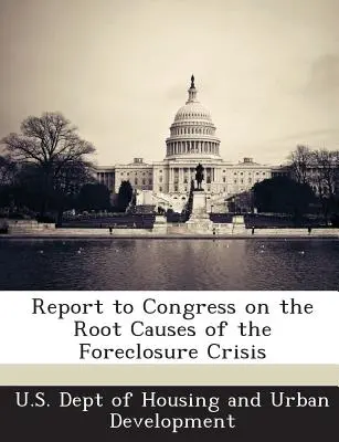 Bericht an den Kongress über die Grundursachen der Zwangsversteigerungskrise - Report to Congress on the Root Causes of the Foreclosure Crisis