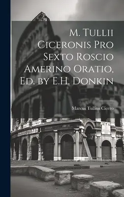 M. Tullii Ciceronis Pro Sexto Roscio Amerino Oratio, Hrsg. von E.H. Donkin - M. Tullii Ciceronis Pro Sexto Roscio Amerino Oratio, Ed. by E.H. Donkin