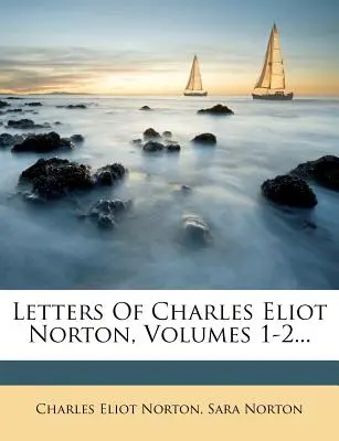 Briefe von Charles Eliot Norton, Bände 1-2... - Letters Of Charles Eliot Norton, Volumes 1-2...