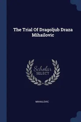 Der Prozess gegen Dragoljub Draza Mihailovic - The Trial Of Dragoljub Draza Mihailovic