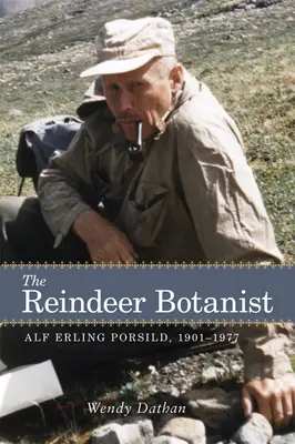 Der Rentier-Botaniker: Alf Erling Porsild, 1901-1977 - The Reindeer Botanist: Alf Erling Porsild, 1901-1977