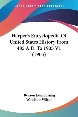 Harper's Enzyklopädie der Geschichte der Vereinigten Staaten von 485 n. Chr. bis 1905 V1 (1905) - Harper's Encyclopedia Of United States History From 485 A.D. To 1905 V1 (1905)