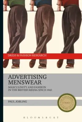 Werbung für Herrenmode: Männlichkeit und Mode in den britischen Medien seit 1945 - Advertising Menswear: Masculinity and Fashion in the British Media Since 1945