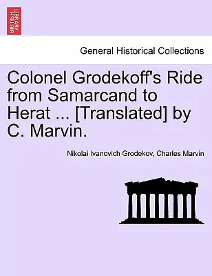Oberst Grodekoffs Ritt von Samarcand nach Herat ... [Übersetzt] von C. Marvin. - Colonel Grodekoff's Ride from Samarcand to Herat ... [Translated] by C. Marvin.