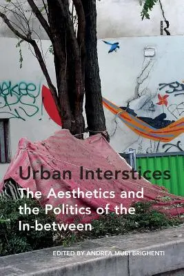 Urbane Zwischenräume: Die Ästhetik und die Politik des Dazwischen - Urban Interstices: The Aesthetics and the Politics of the In-between