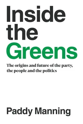 Innerhalb der Grünen: Die Ursprünge, die Zukunft der Partei, die Menschen und die Politik - Inside the Greens: The Origins, the Future of the Party, the People and the Politics