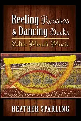 Taumelnde Hähne und tanzende Enten: Keltische Mundartmusik - Reeling Roosters & Dancing Ducks: Celtic Mouth Music