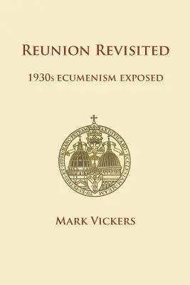 Wiedervereinigung Revisited: Die Ökumene der 1930er Jahre entlarvt - Reunion Revisited: 1930s Ecumenism Exposed