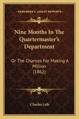 Neun Monate in der Abteilung des Quartiermeisters: Oder die Chancen, eine Million zu verdienen (1862) - Nine Months In The Quartermaster's Department: Or The Chances For Making A Million (1862)