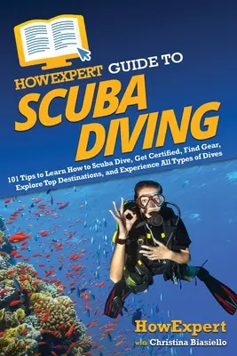 HowExpert Leitfaden für das Tauchen: 101 Tipps zum Tauchen lernen, Zertifizieren lassen, Ausrüstung finden, Top-Ziele erkunden und alle Arten von Tauchen erleben - HowExpert Guide to Scuba Diving: 101 Tips to Learn How to Scuba Dive, Get Certified, Find Gear, Explore Top Destinations, and Experience All Types of