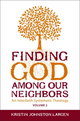 Gott finden unter unseren Nachbarn, Band 2: Eine interreligiöse systematische Theologie - Finding God Among Our Neighbors, Volume 2: An Interfaith Systematic Theology